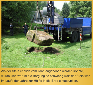 Als der Stein endlich vom Kran angehoben werden konnte, wurde klar, warum die Bergung so schwierig war: der Stein war im Laufe der Jahre zur Hälfte in die Erde eingesunken.  (c) Lars van den Berg