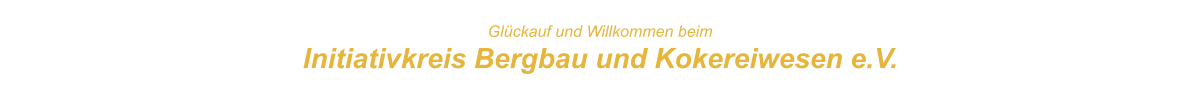 Glckauf und Willkommen beim Initiativkreis Bergbau und Kokereiwesen e.V.