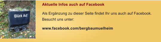 Aktuelle Infos auch auf Facebook Als Ergnzung zu dieser Seite findet Ihr uns auch auf Facebook. Besucht uns unter: www.facebook.com/bergbaumuelheim