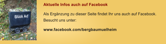 Aktuelle Infos auch auf Facebook Als Ergnzung zu dieser Seite findet Ihr uns auch auf Facebook. Besucht uns unter: www.facebook.com/bergbaumuelheim