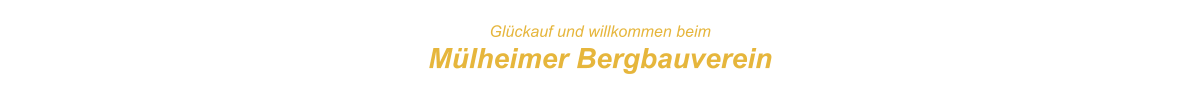 Glckauf und willkommen beim Mlheimer Bergbauverein