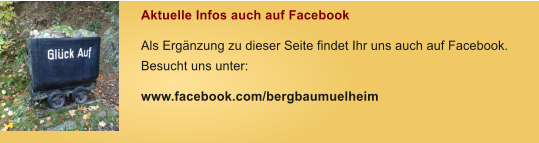 Aktuelle Infos auch auf Facebook Als Erg�nzung zu dieser Seite findet Ihr uns auch auf Facebook. Besucht uns unter: www.facebook.com/bergbaumuelheim